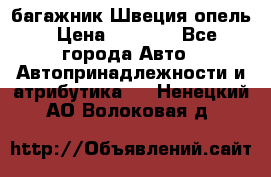 багажник Швеция опель › Цена ­ 4 000 - Все города Авто » Автопринадлежности и атрибутика   . Ненецкий АО,Волоковая д.